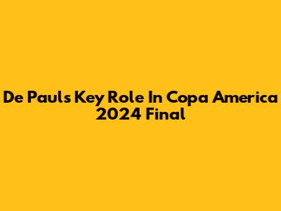 De Paul's Key Role In Copa America 2024 Final