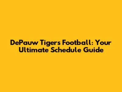 DePauw Tigers Football: Your Ultimate Schedule Guide