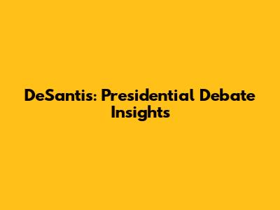 DeSantis: Presidential Debate Insights