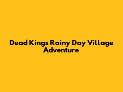 Dead King's Rainy Day Village Adventure