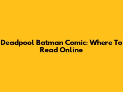 Deadpool Batman Comic: Where To Read Online