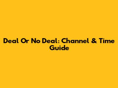 Deal Or No Deal: Channel & Time Guide