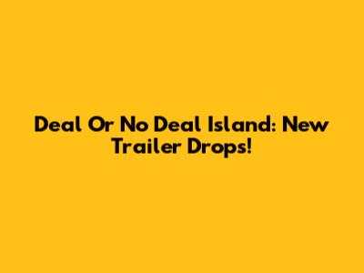 Deal Or No Deal Island: New Trailer Drops!