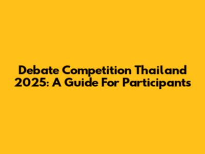 Debate Competition Thailand 2025: A Guide For Participants