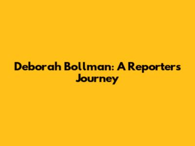 Deborah Bollman: A Reporter's Journey