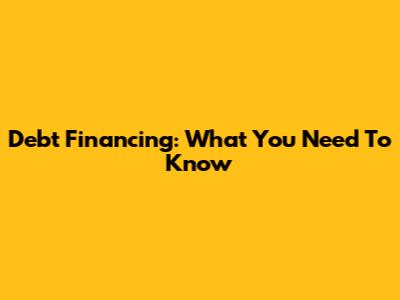 Debt Financing: What You Need To Know