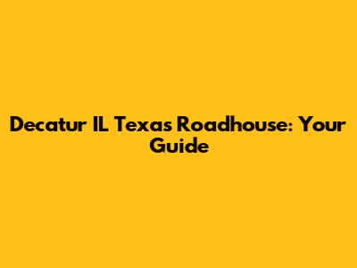Decatur IL Texas Roadhouse: Your Guide