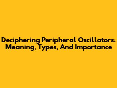 Deciphering Peripheral Oscillators: Meaning, Types, And Importance