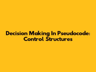 Decision Making In Pseudocode: Control Structures