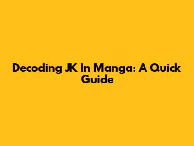 Decoding "JK" In Manga: A Quick Guide