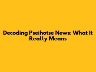 Decoding "Pseihotse News": What It Really Means