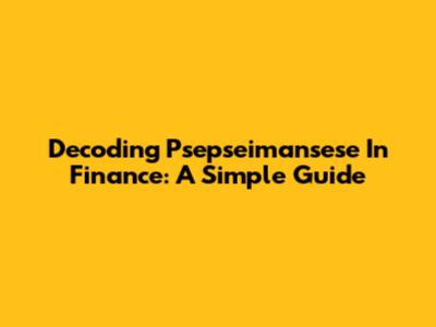Decoding 'Psepseimansese' In Finance: A Simple Guide