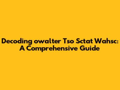 Decoding 'owalter Tso Sctat Wahsc': A Comprehensive Guide