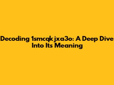 Decoding 1smcqkjxa3o: A Deep Dive Into Its Meaning