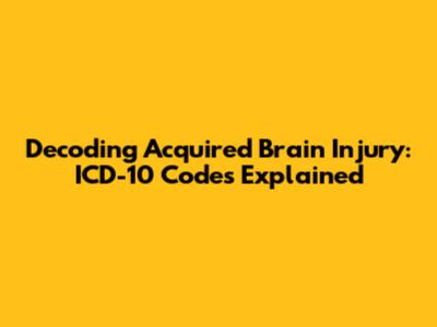 Decoding Acquired Brain Injury: ICD-10 Codes Explained