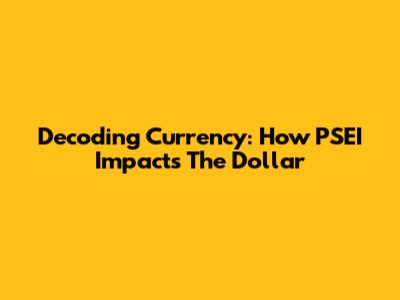 Decoding Currency: How PSEI Impacts The Dollar
