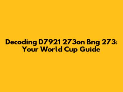 Decoding D7921 273on Bng 273: Your World Cup Guide