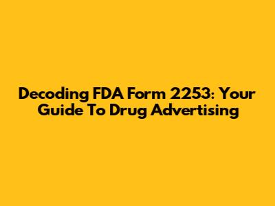 Decoding FDA Form 2253: Your Guide To Drug Advertising