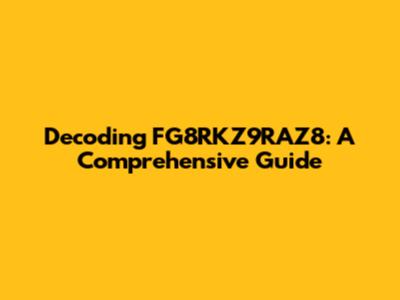 Decoding FG8RKZ9RAZ8: A Comprehensive Guide