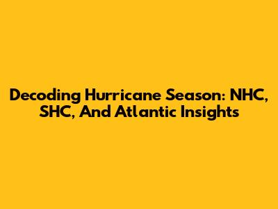 Decoding Hurricane Season: NHC, SHC, And Atlantic Insights