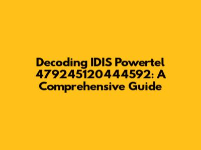 Decoding IDIS Powertel 479245120444592: A Comprehensive Guide