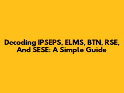 Decoding IPSEPS, ELMS, BTN, RSE, And SESE: A Simple Guide