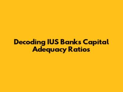 Decoding IUS Bank's Capital Adequacy Ratios
