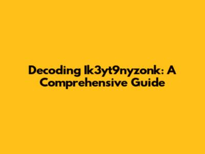 Decoding Ik3yt9nyzonk: A Comprehensive Guide