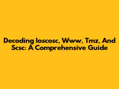 Decoding Ioscosc, Www, Tmz, And Scsc: A Comprehensive Guide