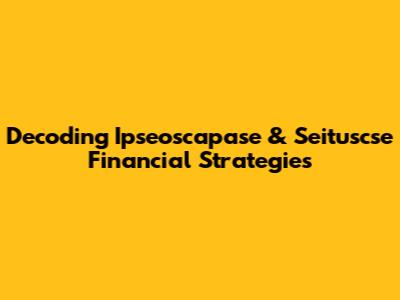 Decoding Ipseoscapase & Seituscse Financial Strategies