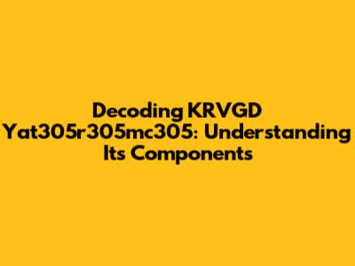 Decoding KRVGD Yat305r305mc305: Understanding Its Components
