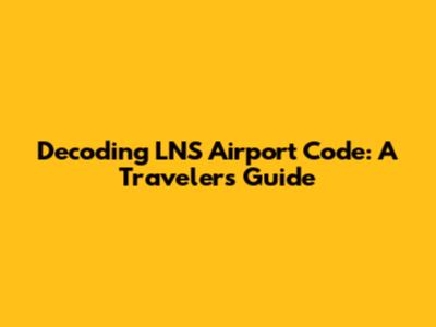 Decoding LNS Airport Code: A Traveler's Guide