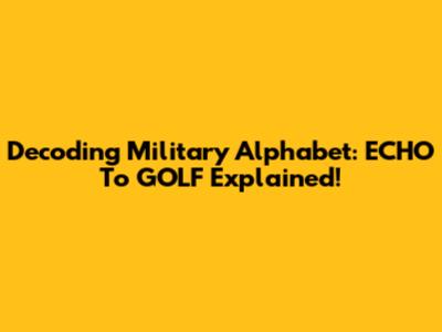 Decoding Military Alphabet: ECHO To GOLF Explained!