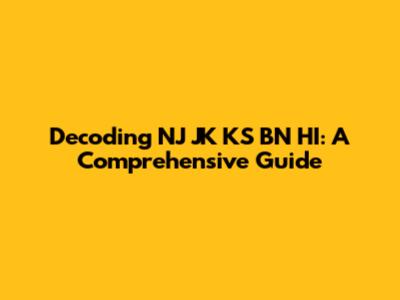 Decoding NJ JK KS BN HI: A Comprehensive Guide