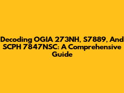 Decoding OGIA 273NH, S7889, And SCPH 7847NSC: A Comprehensive Guide