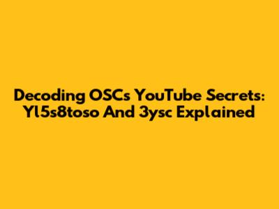 Decoding OSC's YouTube Secrets: Yl5s8toso And 3ysc Explained