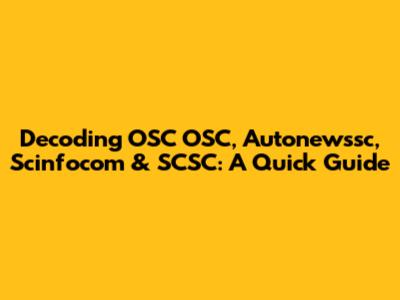 Decoding OSC OSC, Autonewssc, Scinfocom & SCSC: A Quick Guide