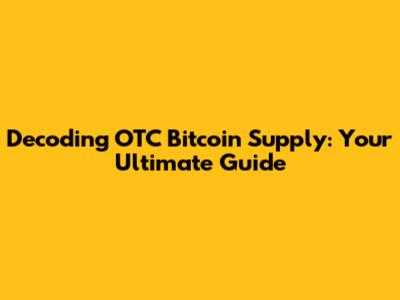 Decoding OTC Bitcoin Supply: Your Ultimate Guide
