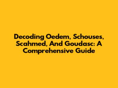 Decoding Oedem, Schouses, Scahmed, And Goudasc: A Comprehensive Guide