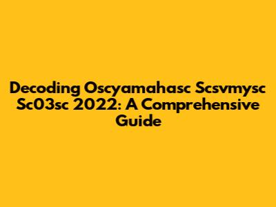 Decoding Oscyamahasc Scsvmysc Sc03sc 2022: A Comprehensive Guide
