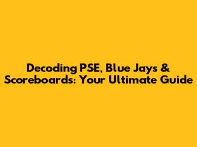 Decoding PSE, Blue Jays & Scoreboards: Your Ultimate Guide