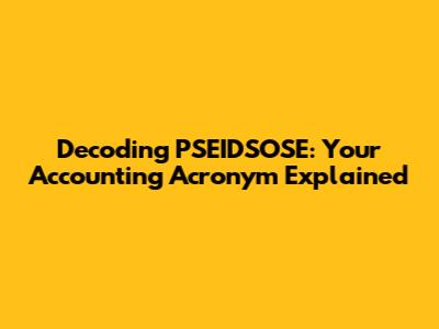 Decoding PSEIDSOSE: Your Accounting Acronym Explained