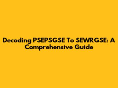 Decoding PSEPSGSE To SEWRGSE: A Comprehensive Guide