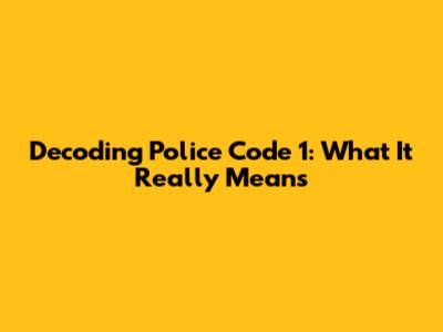 Decoding Police Code 1: What It Really Means