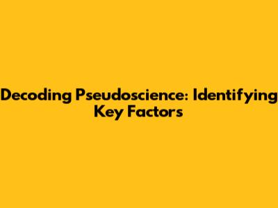 Decoding Pseudoscience: Identifying Key Factors