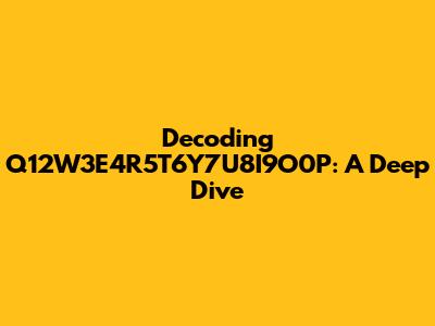 Decoding Q12W3E4R5T6Y7U8I9O0P: A Deep Dive