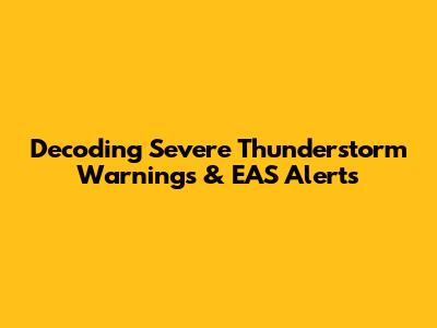 Decoding Severe Thunderstorm Warnings & EAS Alerts