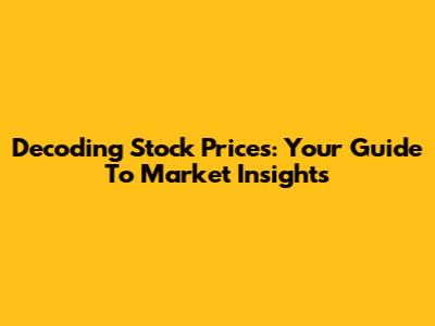 Decoding Stock Prices: Your Guide To Market Insights