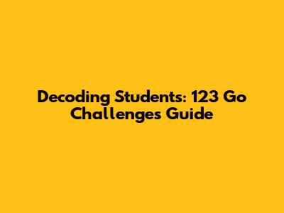 Decoding Students: 123 Go Challenge's Guide