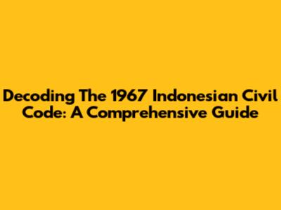 Decoding The 1967 Indonesian Civil Code: A Comprehensive Guide